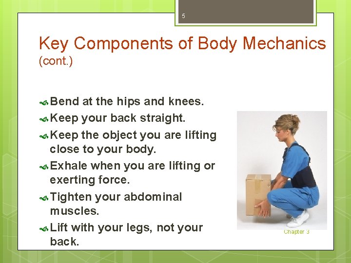 5 Key Components of Body Mechanics (cont. ) Bend at the hips and knees.