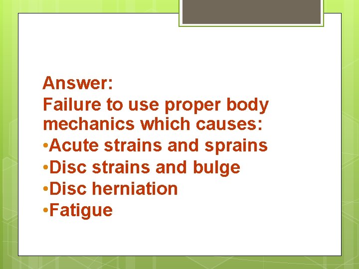 Answer: Failure to use proper body mechanics which causes: • Acute strains and sprains