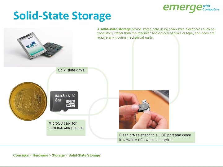 Solid-State Storage A solid-state storage device stores data using solid-state electronics such as transistors,