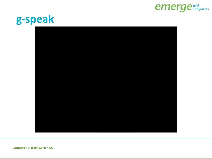 g-speak Concepts > Hardware > I/O 
