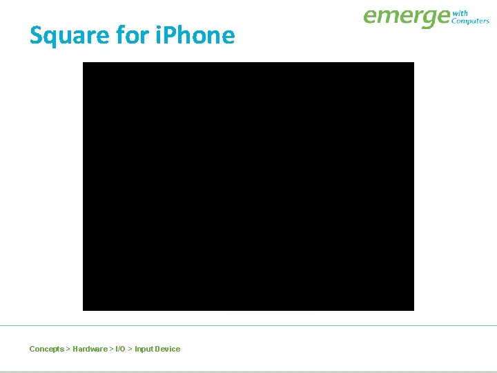 Square for i. Phone Concepts > Hardware > I/O > Input Device 