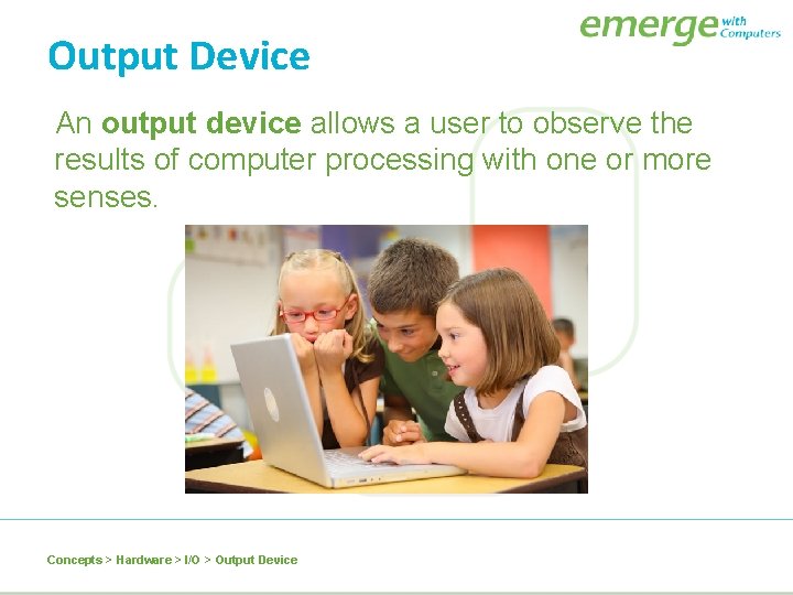 Output Device An output device allows a user to observe the results of computer