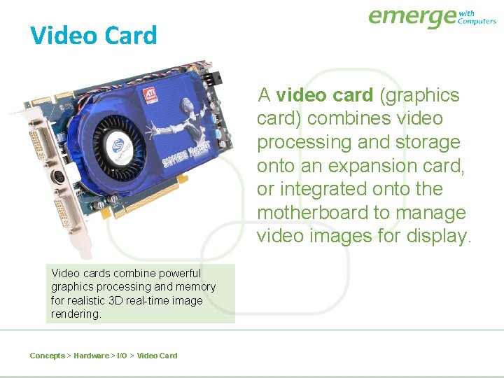 Video Card A video card (graphics card) combines video processing and storage onto an