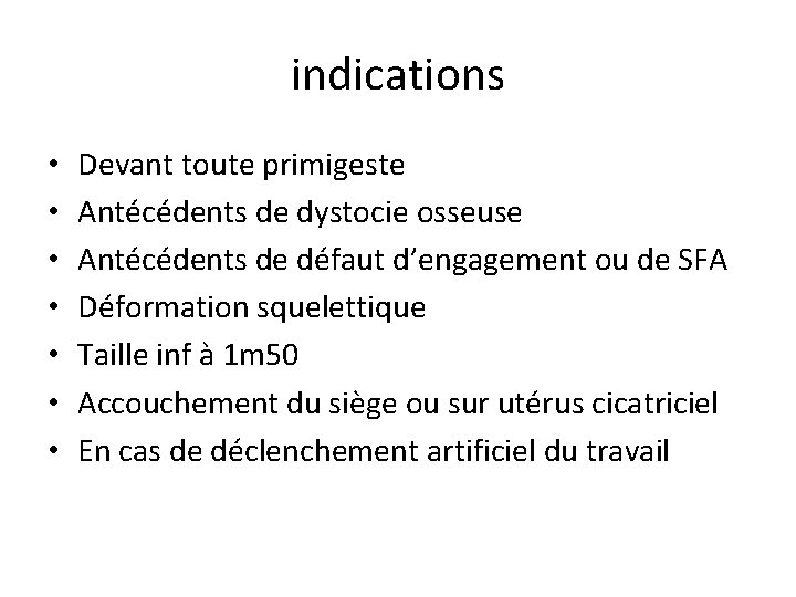 indications • • Devant toute primigeste Antécédents de dystocie osseuse Antécédents de défaut d’engagement