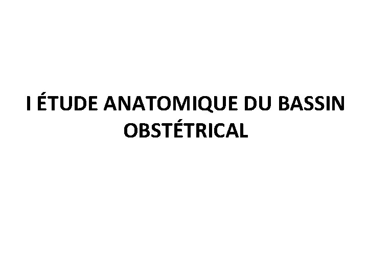I ÉTUDE ANATOMIQUE DU BASSIN OBSTÉTRICAL 