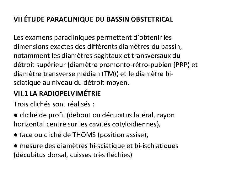 VII ÉTUDE PARACLINIQUE DU BASSIN OBSTETRICAL Les examens paracliniques permettent d’obtenir les dimensions exactes