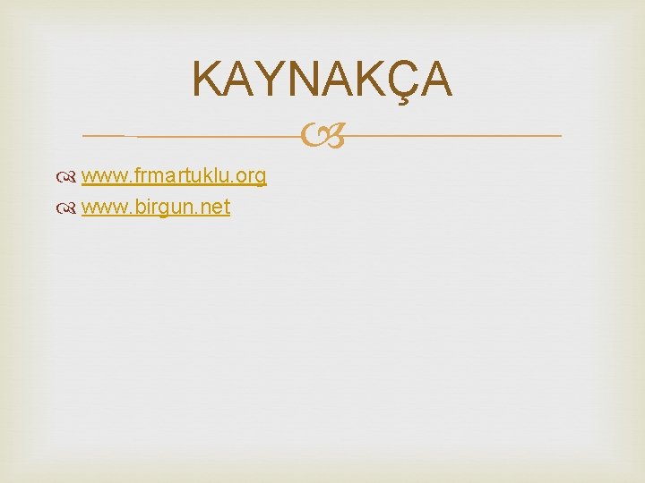 KAYNAKÇA www. frmartuklu. org www. birgun. net 