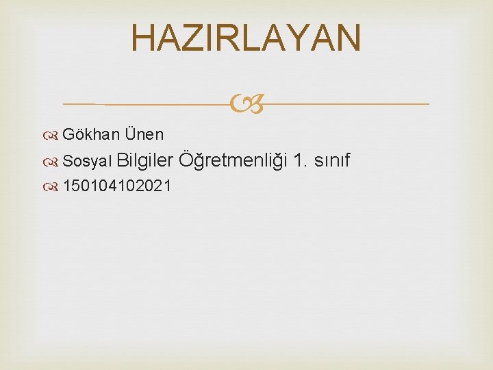 HAZIRLAYAN Gökhan Ünen Sosyal Bilgiler Öğretmenliği 1. sınıf 150104102021 