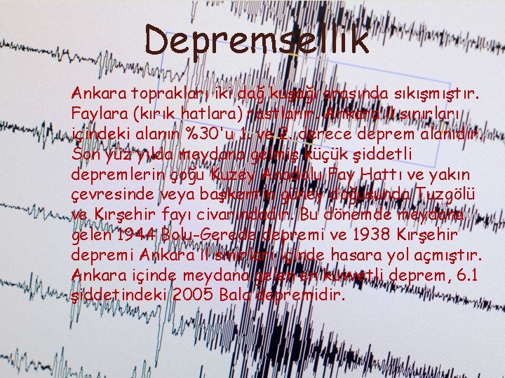 Depremsellik Ankara toprakları iki dağ kuşağı arasında sıkışmıştır. Faylara (kırık hatlara) rastlanır. Ankara il