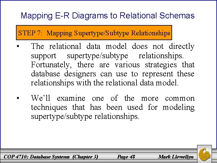 Mapping E-R Diagrams to Relational Schemas STEP 7: Mapping Supertype/Subtype Relationships • The relational