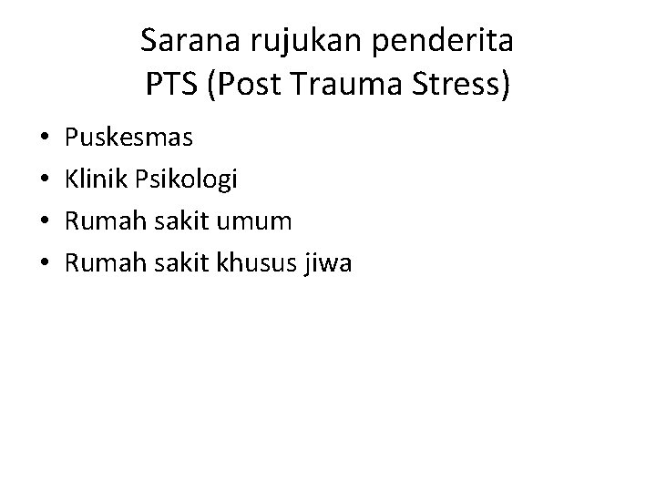 Sarana rujukan penderita PTS (Post Trauma Stress) • • Puskesmas Klinik Psikologi Rumah sakit