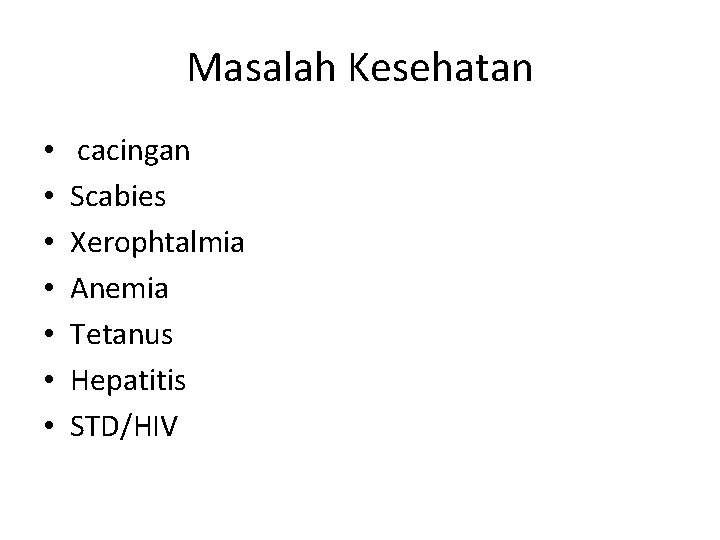 Masalah Kesehatan • • cacingan Scabies Xerophtalmia Anemia Tetanus Hepatitis STD/HIV 