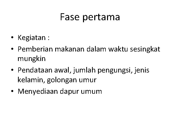 Fase pertama • Kegiatan : • Pemberian makanan dalam waktu sesingkat mungkin • Pendataan