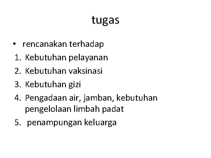 tugas • rencanakan terhadap 1. Kebutuhan pelayanan 2. Kebutuhan vaksinasi 3. Kebutuhan gizi 4.