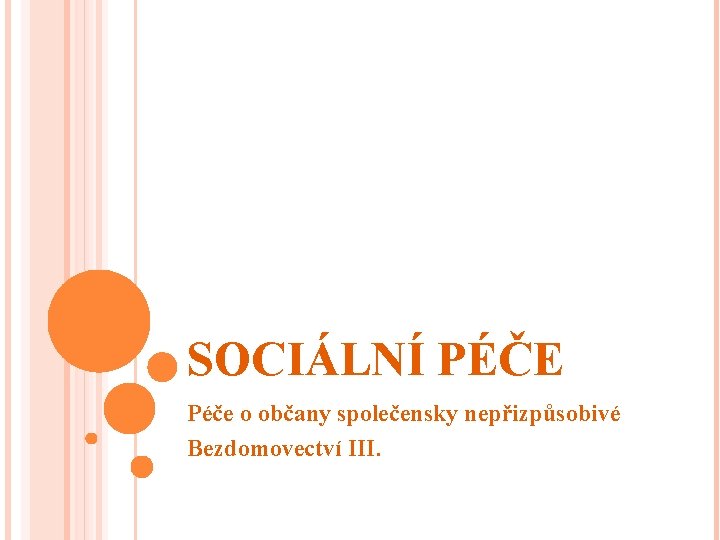 SOCIÁLNÍ PÉČE Péče o občany společensky nepřizpůsobivé Bezdomovectví III. 