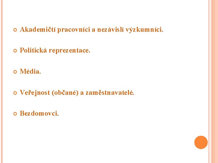  Akademičtí pracovníci a nezávislí výzkumníci. Politická reprezentace. Média. Veřejnost (občané) a zaměstnavatelé. Bezdomovci.