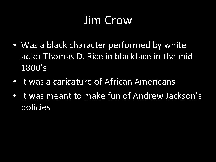 Jim Crow • Was a black character performed by white actor Thomas D. Rice