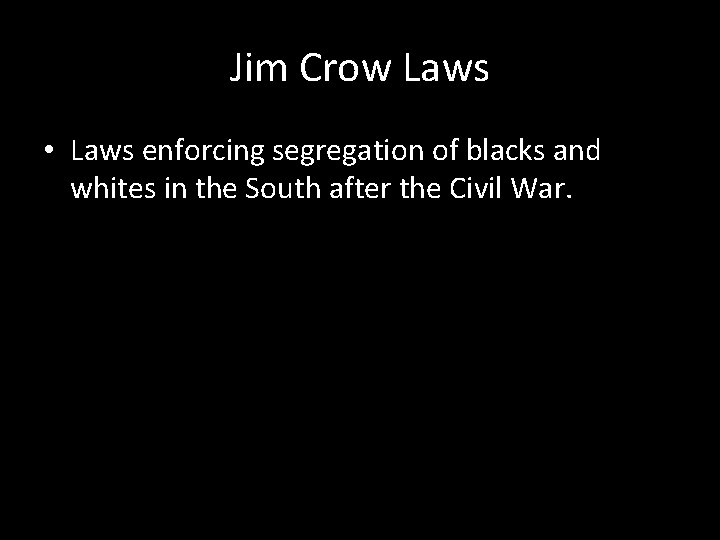 Jim Crow Laws • Laws enforcing segregation of blacks and whites in the South