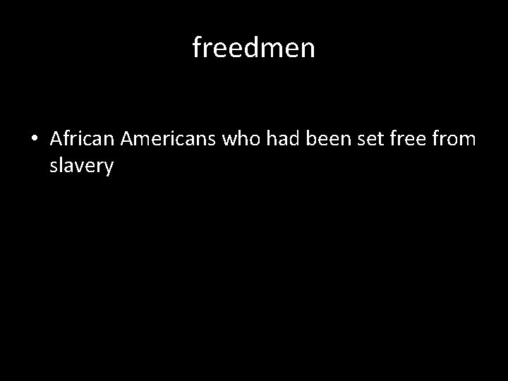 freedmen • African Americans who had been set free from slavery 