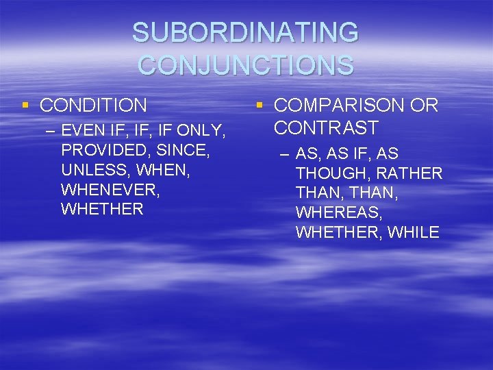 SUBORDINATING CONJUNCTIONS § CONDITION – EVEN IF, IF ONLY, PROVIDED, SINCE, UNLESS, WHENEVER, WHETHER