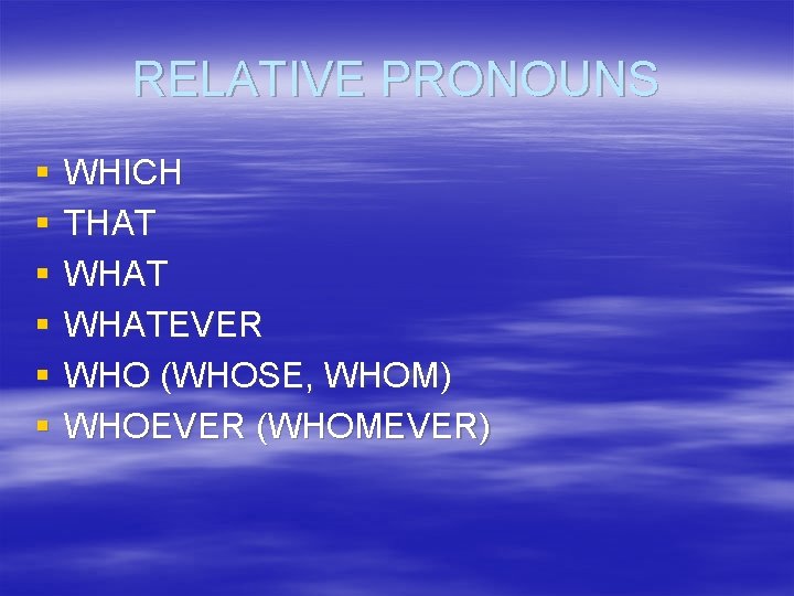 RELATIVE PRONOUNS § § § WHICH THAT WHATEVER WHO (WHOSE, WHOM) WHOEVER (WHOMEVER) 
