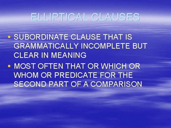 ELLIPTICAL CLAUSES § SUBORDINATE CLAUSE THAT IS GRAMMATICALLY INCOMPLETE BUT CLEAR IN MEANING §