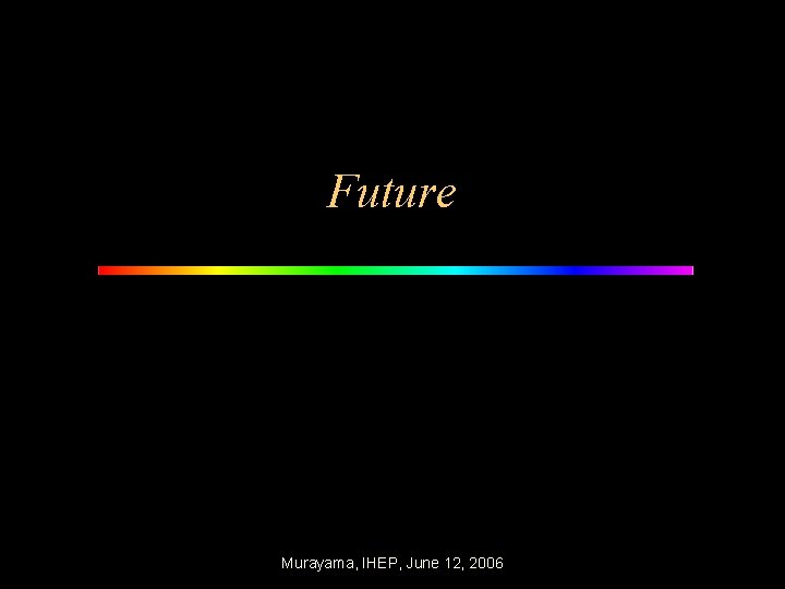 Future Murayama, IHEP, June 12, 2006 