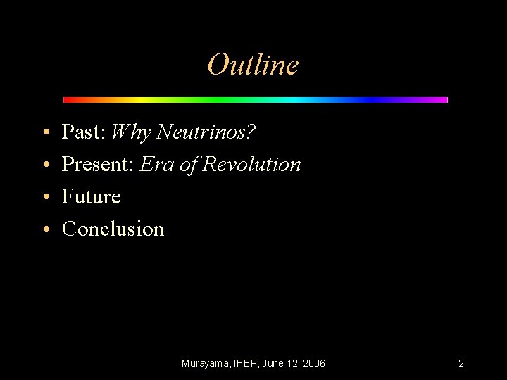 Outline • • Past: Why Neutrinos? Present: Era of Revolution Future Conclusion Murayama, IHEP,