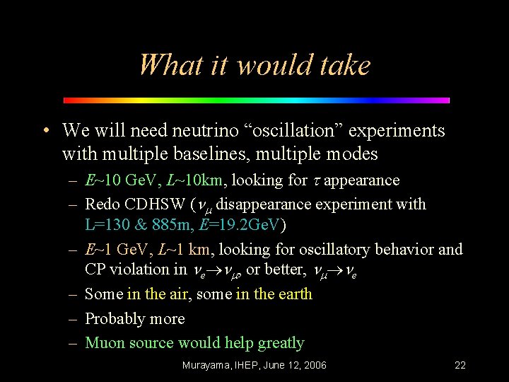 What it would take • We will need neutrino “oscillation” experiments with multiple baselines,