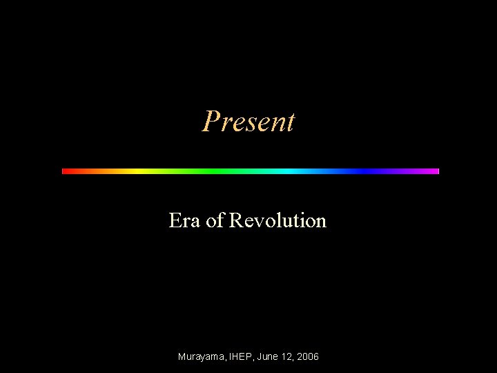 Present Era of Revolution Murayama, IHEP, June 12, 2006 