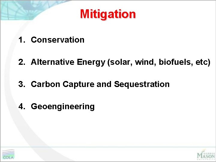 Mitigation 1. Conservation 2. Alternative Energy (solar, wind, biofuels, etc) 3. Carbon Capture and