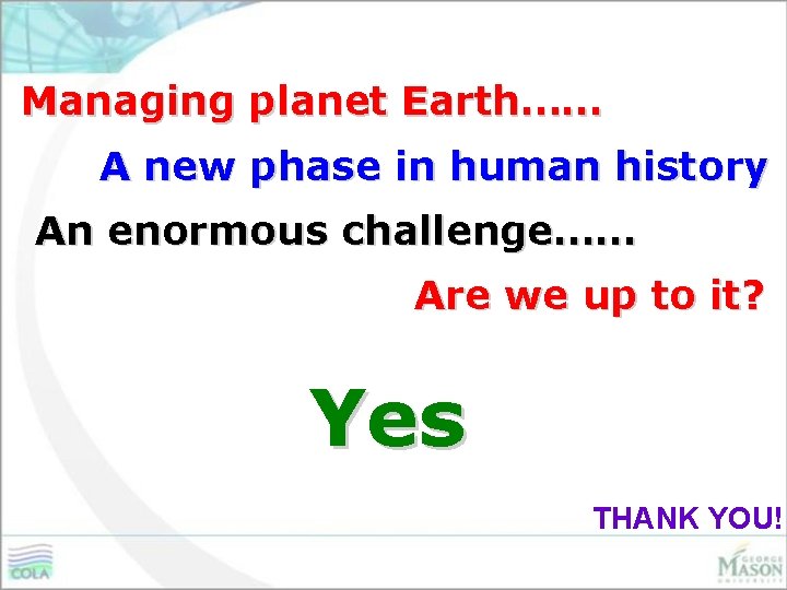 Managing planet Earth…… A new phase in human history An enormous challenge…… Are we