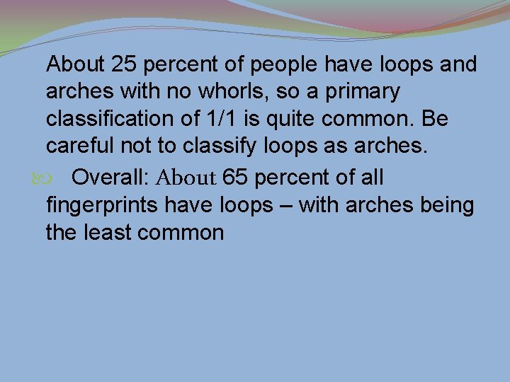 About 25 percent of people have loops and arches with no whorls, so a