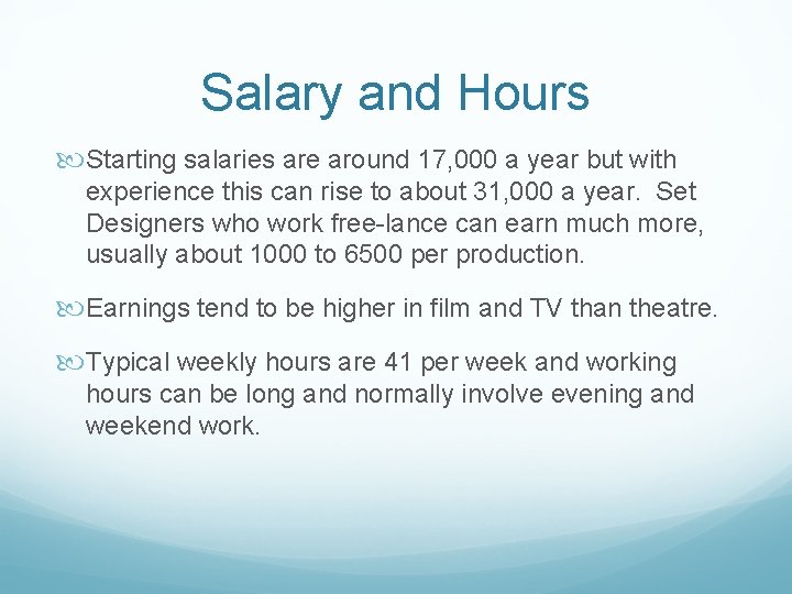 Salary and Hours Starting salaries are around 17, 000 a year but with experience