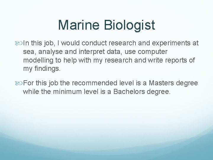 Marine Biologist In this job, I would conduct research and experiments at sea, analyse