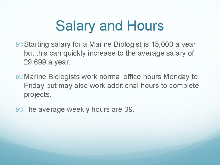 Salary and Hours Starting salary for a Marine Biologist is 15, 000 a year