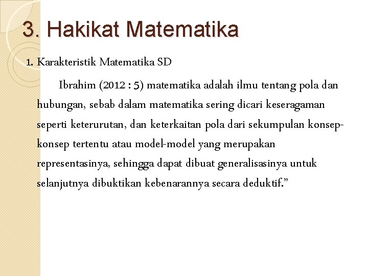 3. Hakikat Matematika 1. Karakteristik Matematika SD Ibrahim (2012 : 5) matematika adalah ilmu 3. Hakikat Matematika 1. Karakteristik Matematika SD Ibrahim (2012 : 5) matematika adalah ilmu