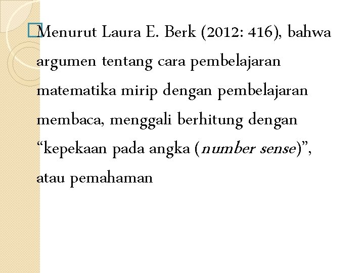 �Menurut Laura E. Berk (2012: 416), bahwa argumen tentang cara pembelajaran matematika mirip dengan