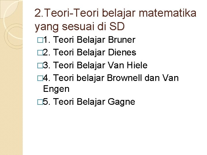 2. Teori-Teori belajar matematika yang sesuai di SD � 1. Teori Belajar Bruner � 2. Teori-Teori belajar matematika yang sesuai di SD � 1. Teori Belajar Bruner �