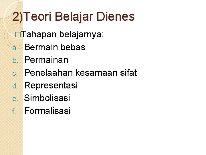 2)Teori Belajar Dienes �Tahapan a. b. c. d. e. f. belajarnya: Bermain bebas Permainan 2)Teori Belajar Dienes �Tahapan a. b. c. d. e. f. belajarnya: Bermain bebas Permainan