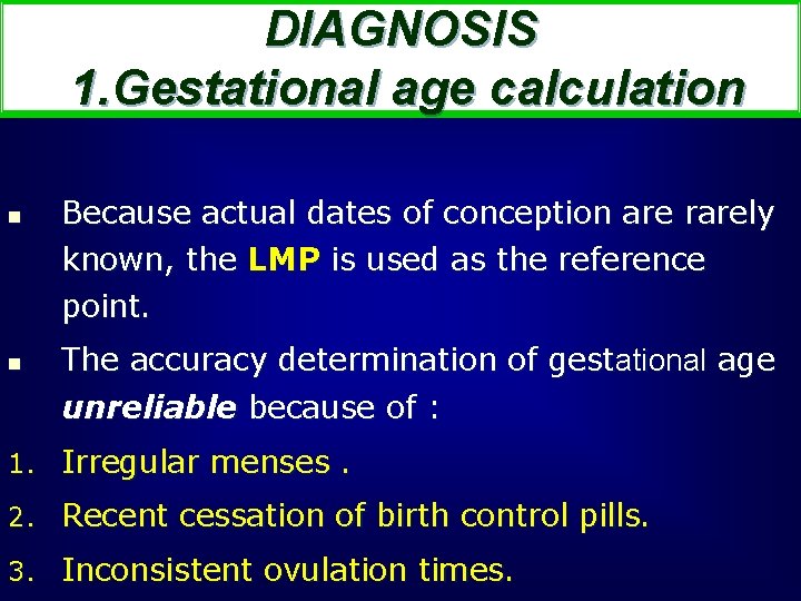 DIAGNOSIS 1. Gestational age calculation n n Because actual dates of conception are rarely