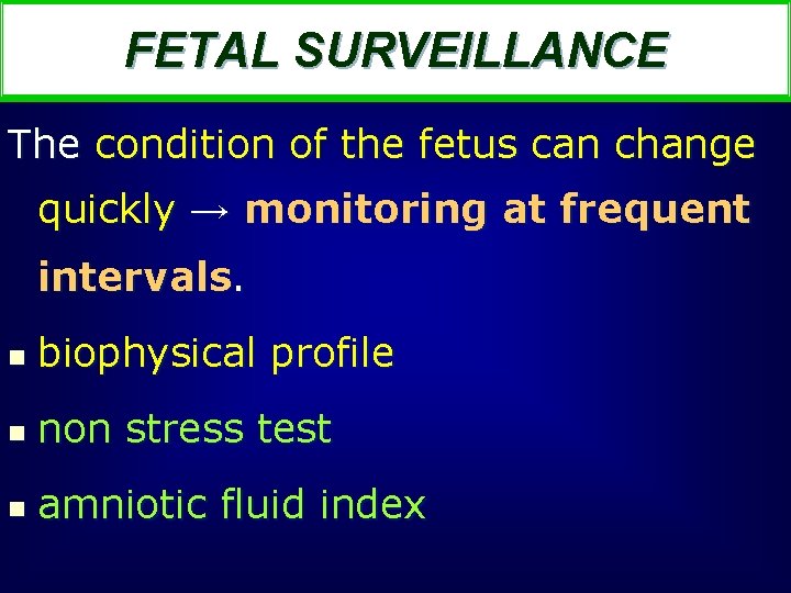 FETAL SURVEILLANCE The condition of the fetus can change quickly → monitoring at frequent