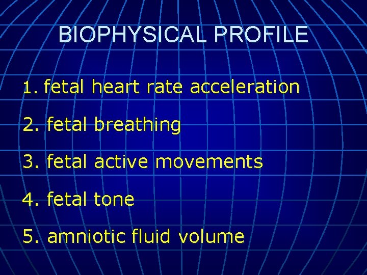 BIOPHYSICAL PROFILE 1. fetal heart rate acceleration 2. fetal breathing 3. fetal active movements