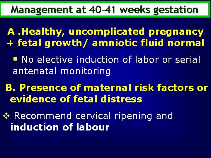 Management at 40 -41 weeks gestation A. Healthy, uncomplicated pregnancy + fetal growth/ amniotic