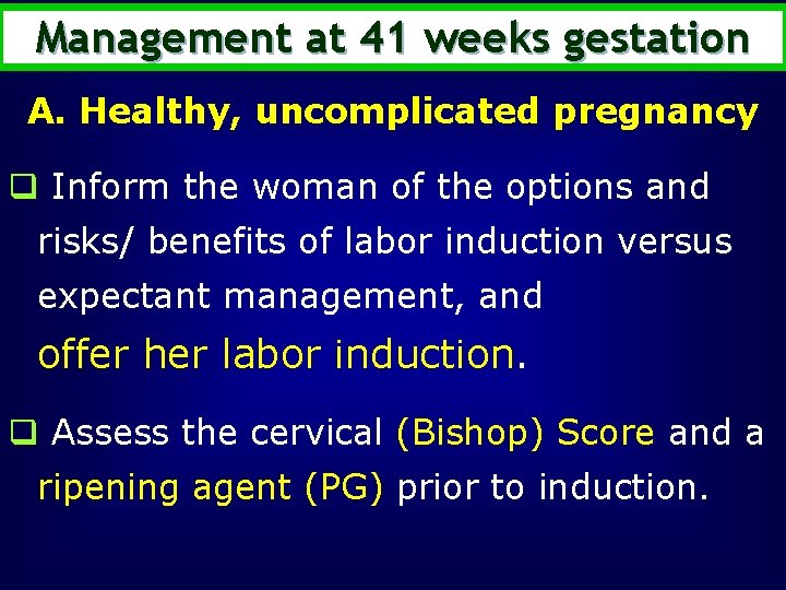 Management at 41 weeks gestation A. Healthy, uncomplicated pregnancy q Inform the woman of
