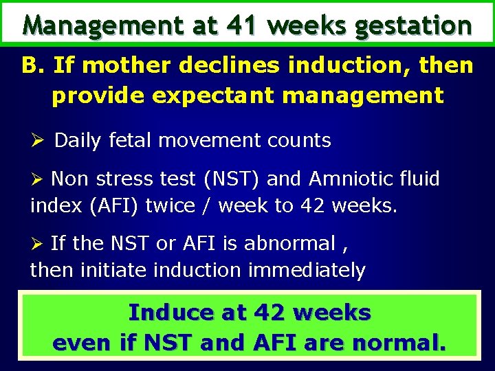 Management at 41 weeks gestation B. If mother declines induction, then provide expectant management