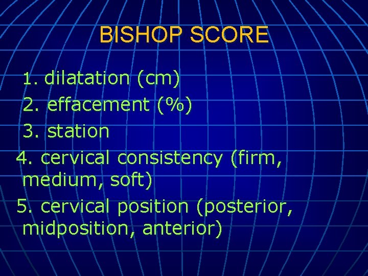 BISHOP SCORE 1. dilatation (cm) 2. effacement (%) 3. station 4. cervical consistency (firm,
