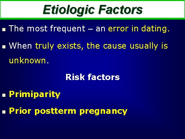 Etiologic Factors n The most frequent – an error in dating. n When truly