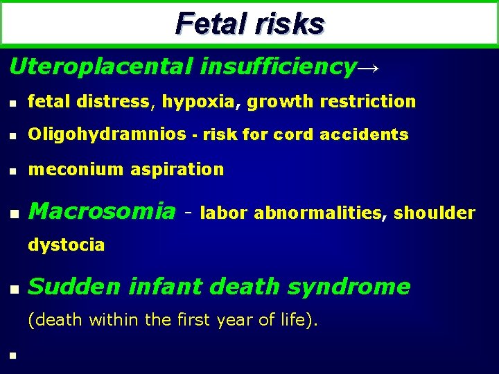 Fetal risks Uteroplacental insufficiency→ n fetal distress, hypoxia, growth restriction n Oligohydramnios - risk