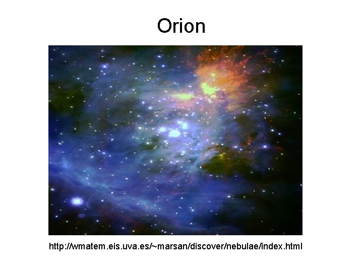Orion http: //wmatem. eis. uva. es/~marsan/discover/nebulae/index. html 